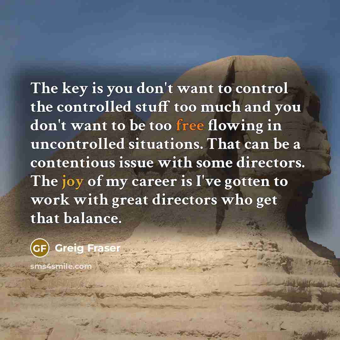 “The key is you don't want to control the controlled…” quote by Greig Fraser