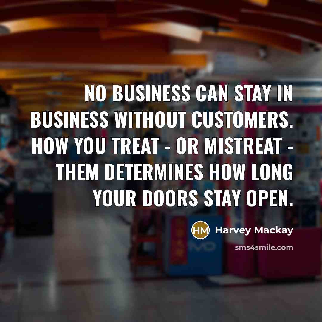 “No business can stay in business without customers. How you…” quote by Harvey Mackay