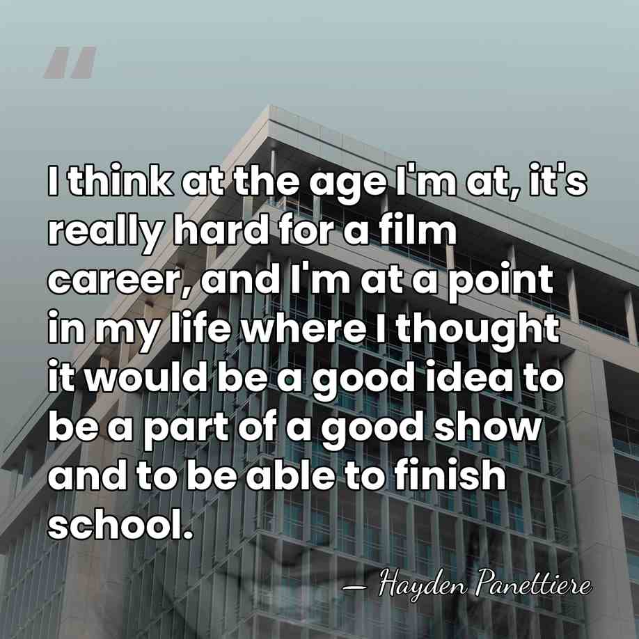 I think at the age I'm at, it's really hard for a&hellip; - Hayden Panettiere