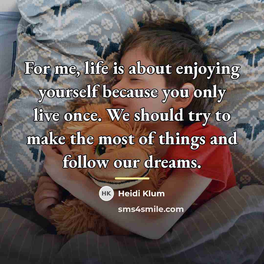 “For me, life is about enjoying yourself because you only…” quote by Heidi Klum