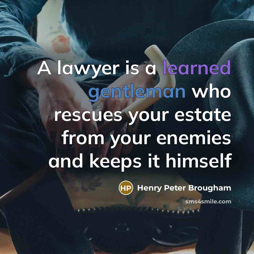 “A lawyer is a learned gentleman who rescues your estate…” quote by Henry Peter Brougham