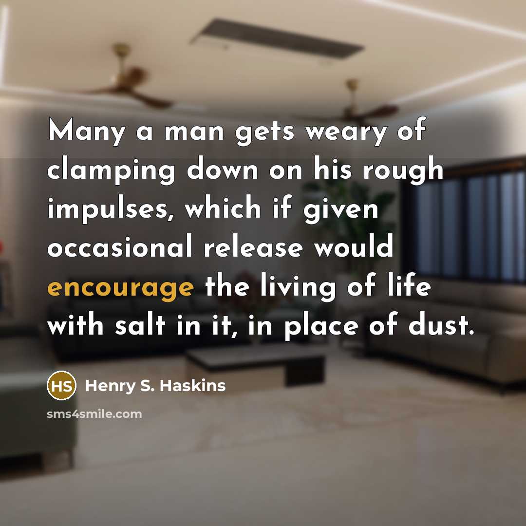 “Many a man gets weary of clamping down on his…” quote by Henry S. Haskins