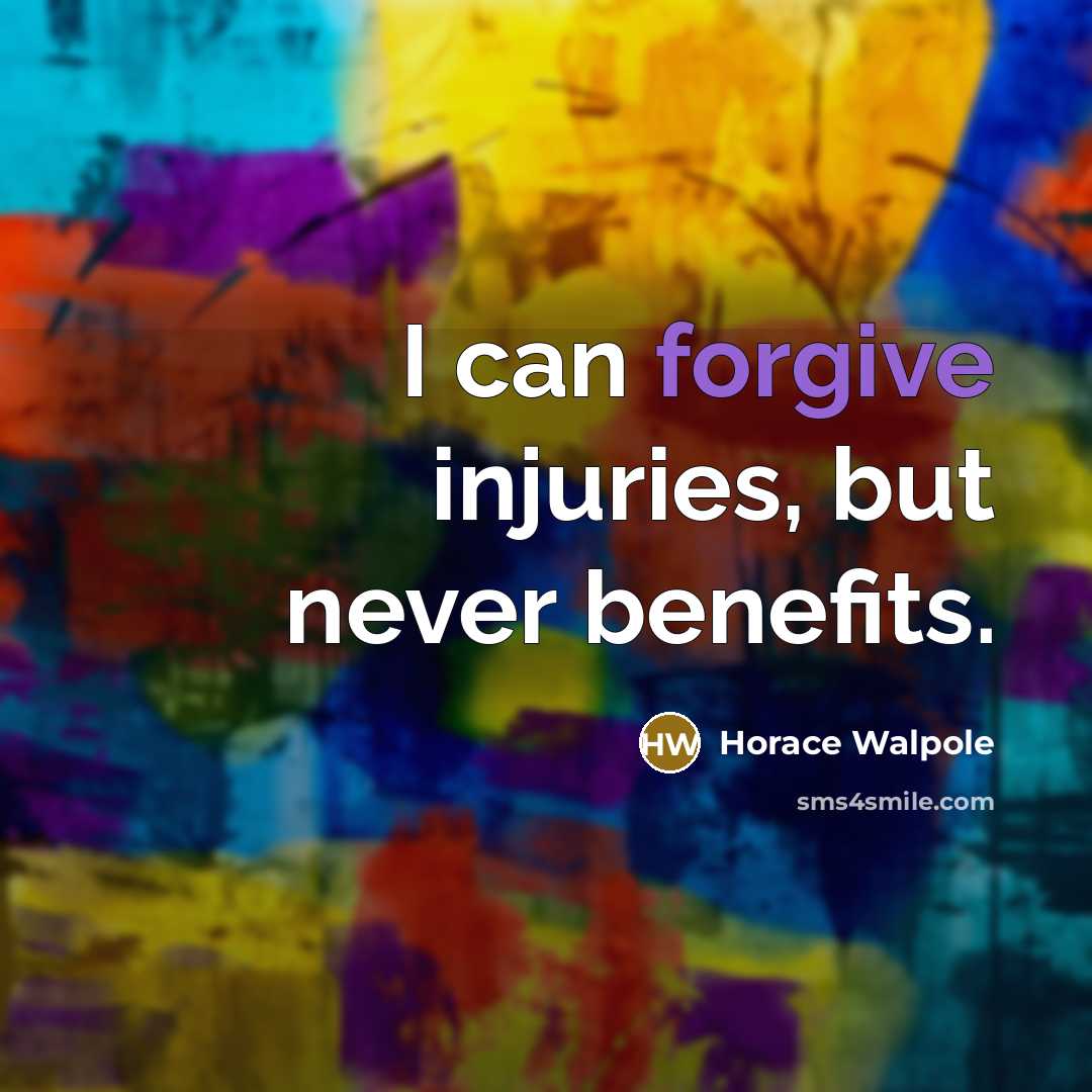 “I can forgive injuries, but never benefits.…” quote by Horace Walpole