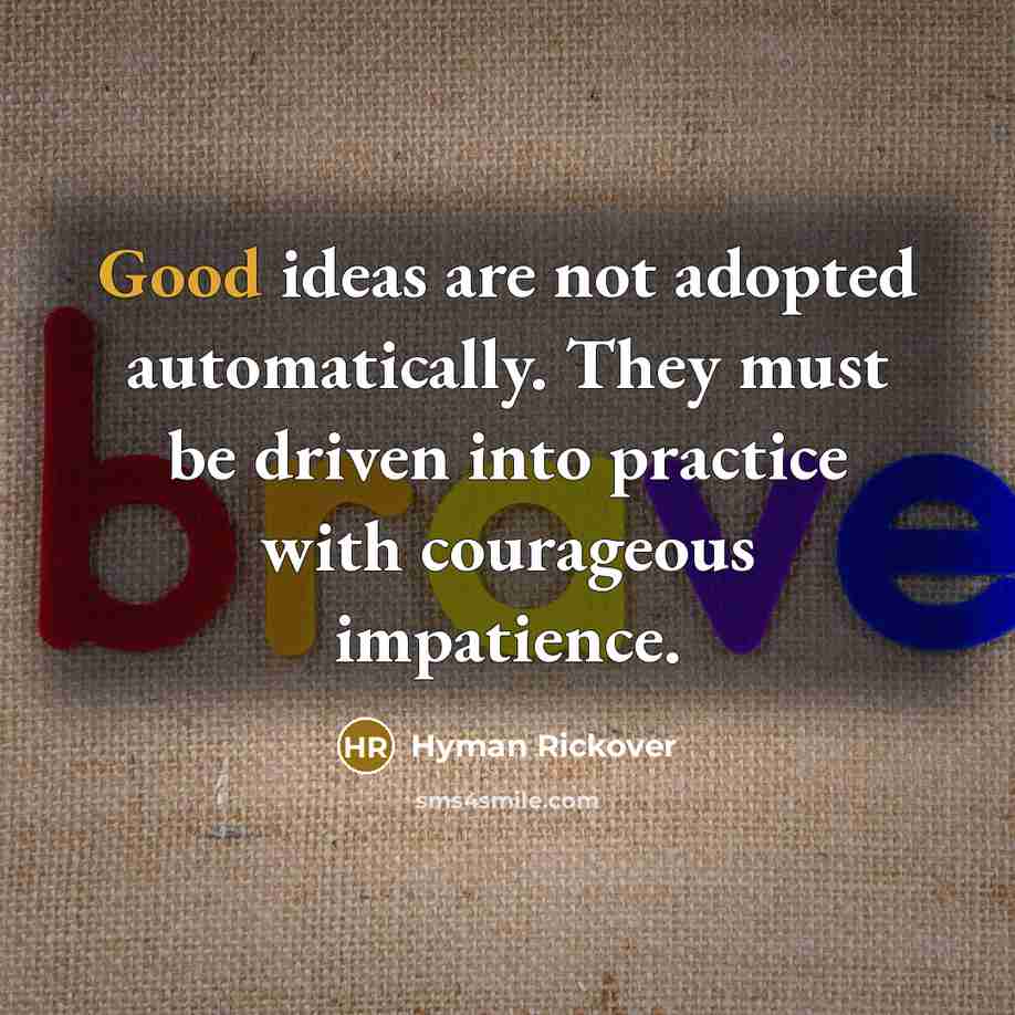 “Good ideas are not adopted automatically. They must be driven…” quote by Hyman Rickover