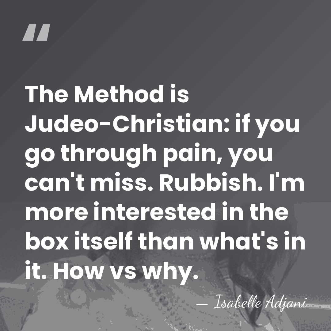 The Method is Judeo-Christian: if you go through pain, you can't miss.&hellip; - Isabelle Adjani