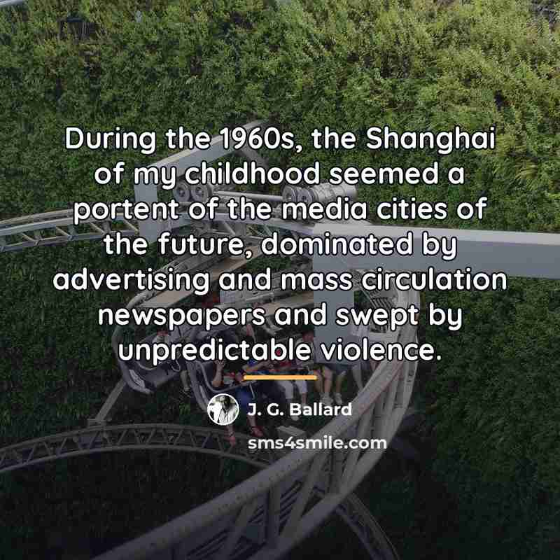 “During the 1960s, the Shanghai of my childhood seemed a…” quote by J. G. Ballard