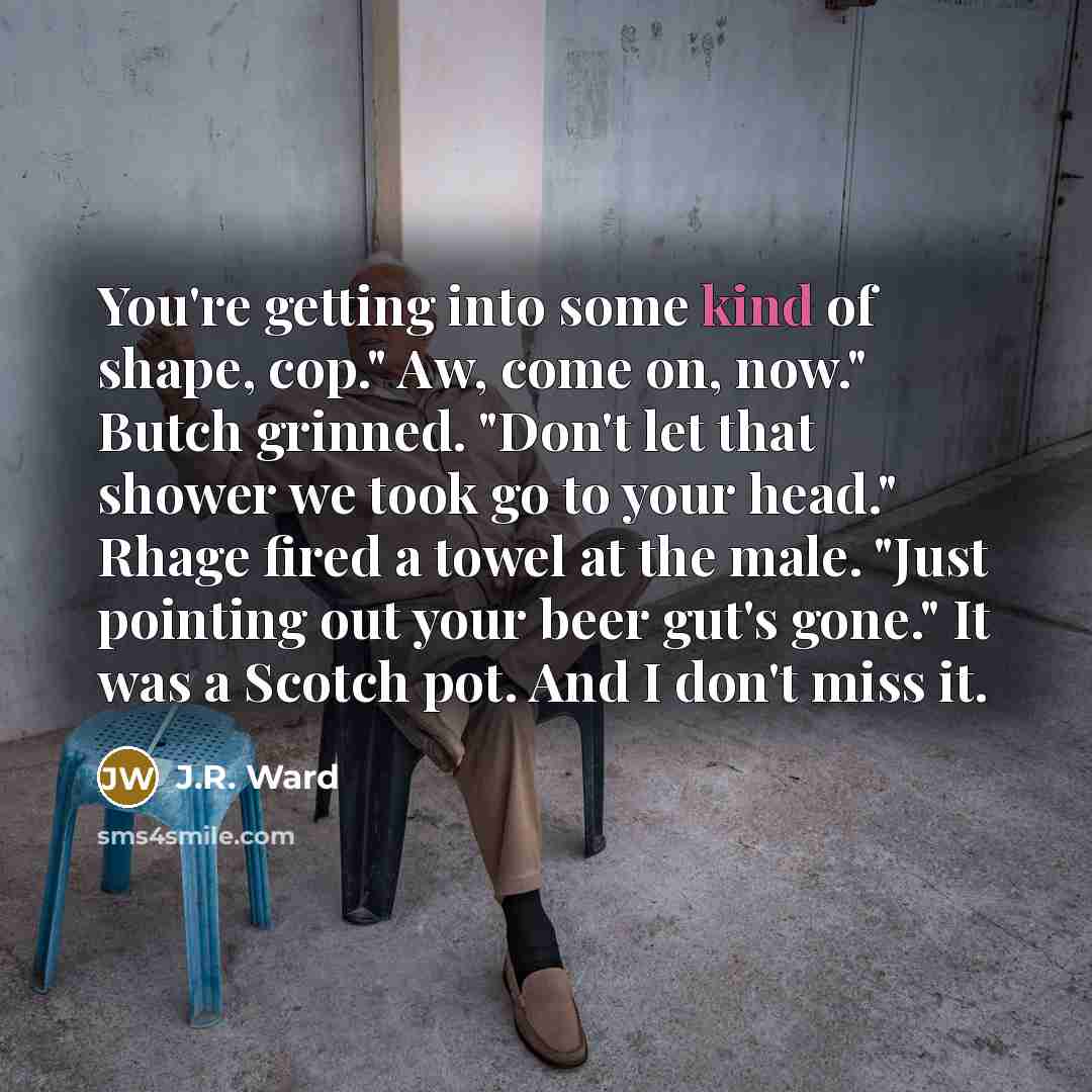“You're getting into some kind of shape, cop." Aw, come…” quote by J.R. Ward