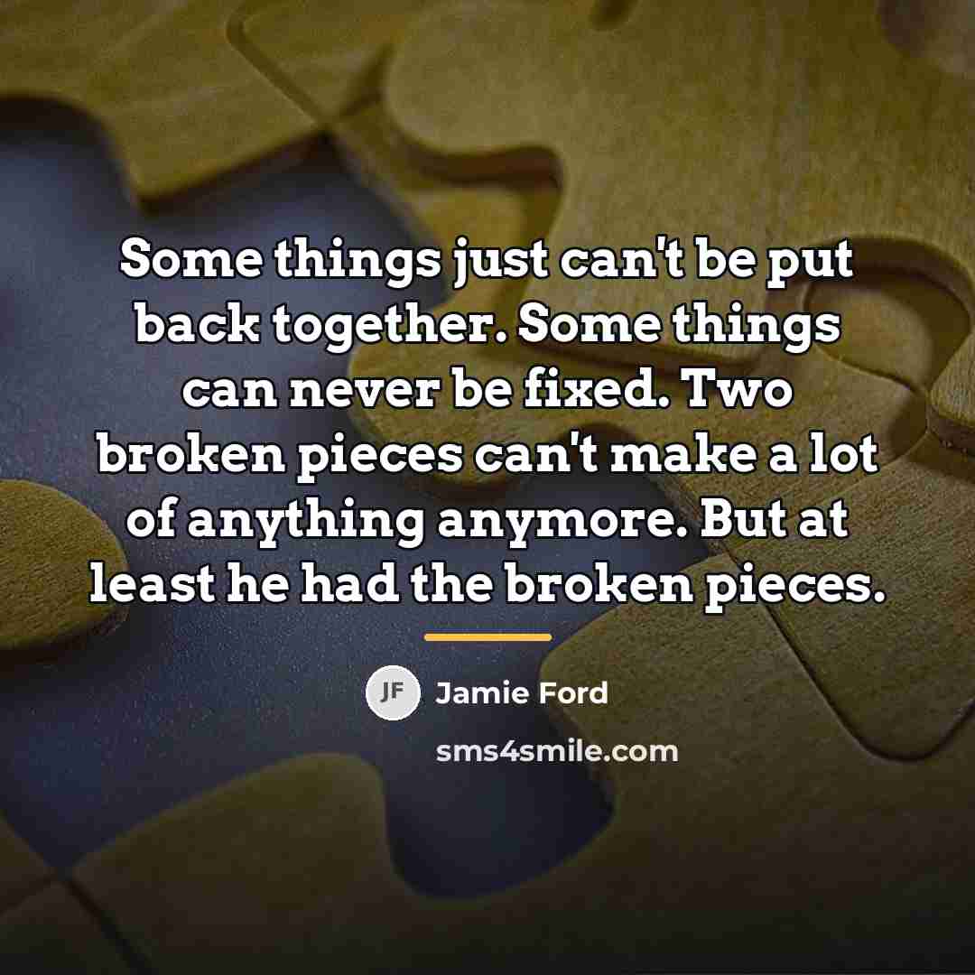 “Some things just can't be put back together. Some things…” quote by Jamie Ford