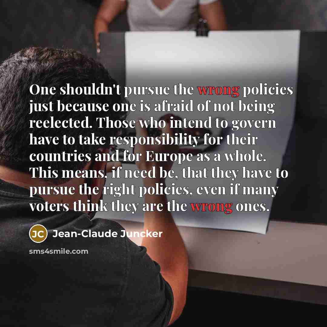 “One shouldn't pursue the wrong policies just because one is…” quote by Jean-Claude Juncker