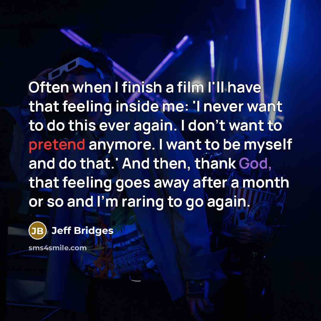 “Often when I finish a film I'll have that feeling…” quote by Jeff Bridges