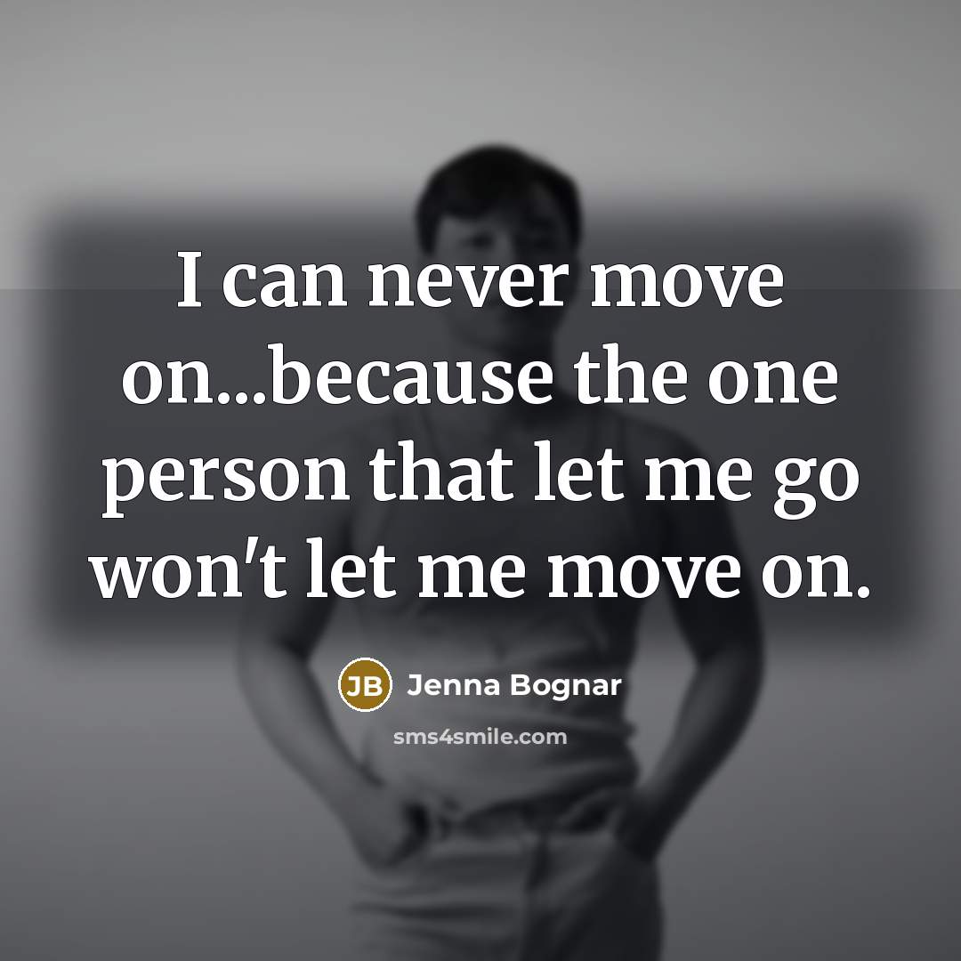 “I can never move on...because the one person that let…” quote by Jenna Bognar