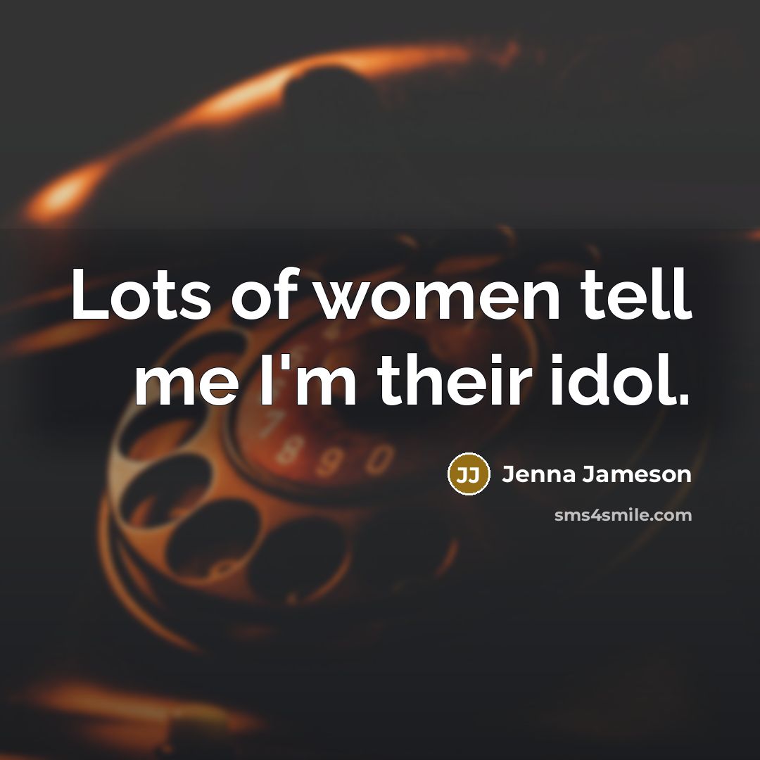 “Lots of women tell me I'm their idol.…” quote by Jenna Jameson