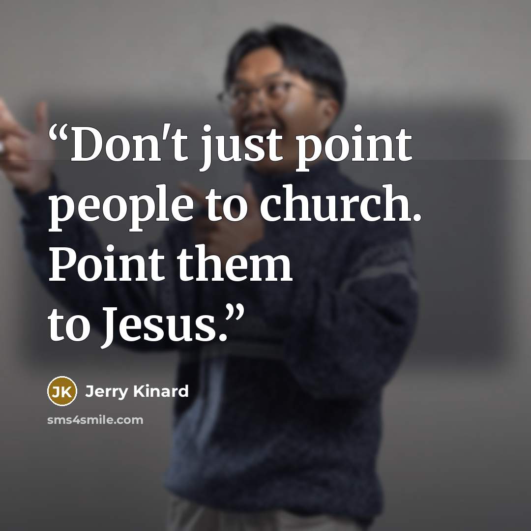 “Don't just point people to church. Point them to Jesus.” quote by Jerry Kinard
