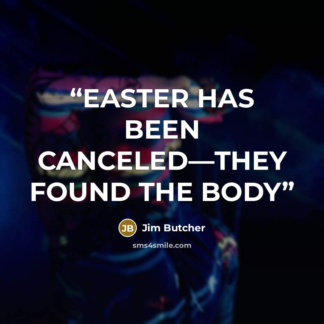 “EASTER HAS BEEN CANCELED—THEY FOUND THE BODY” quote by Jim Butcher