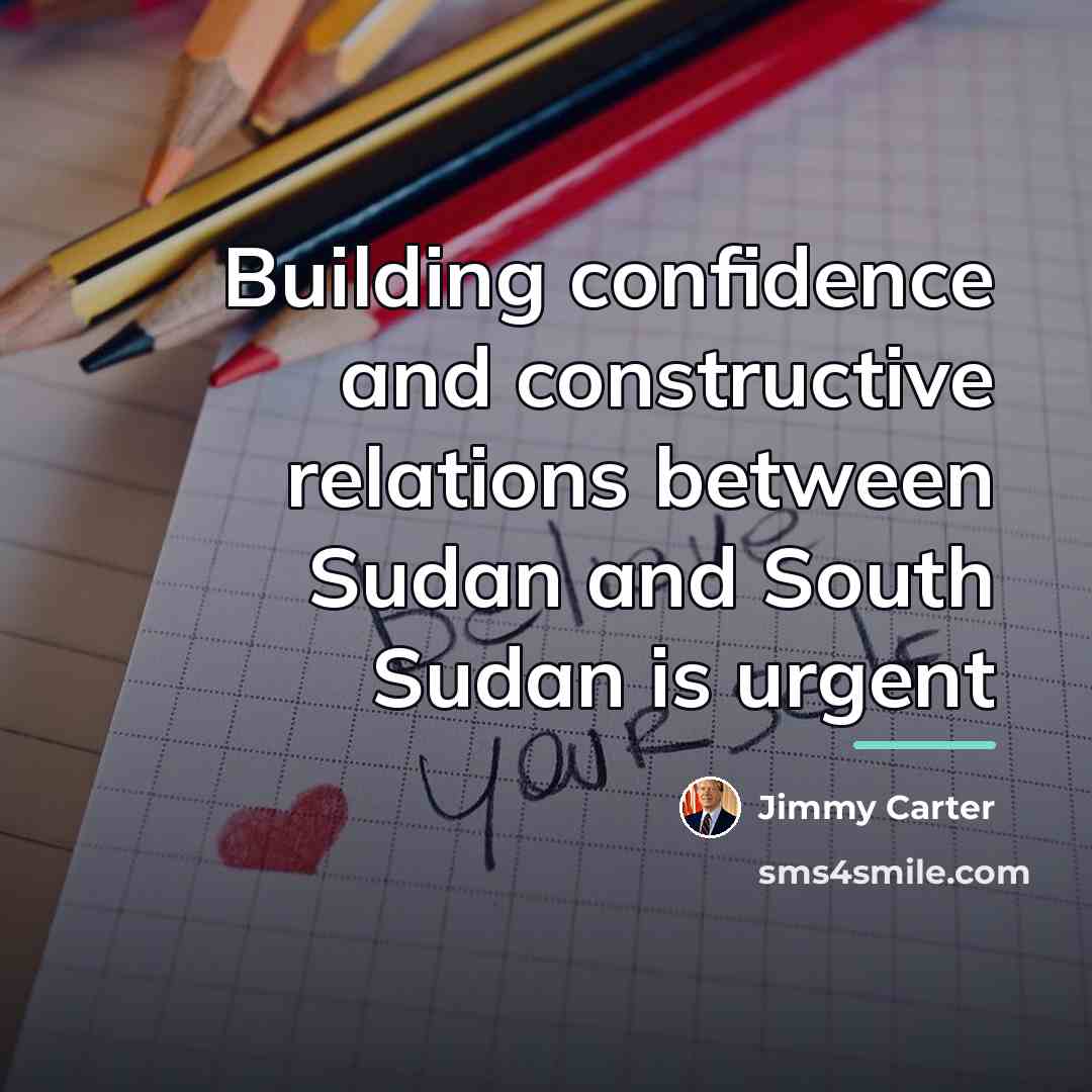“Building confidence and constructive relations between Sudan and South Sudan…” quote by Jimmy Carter