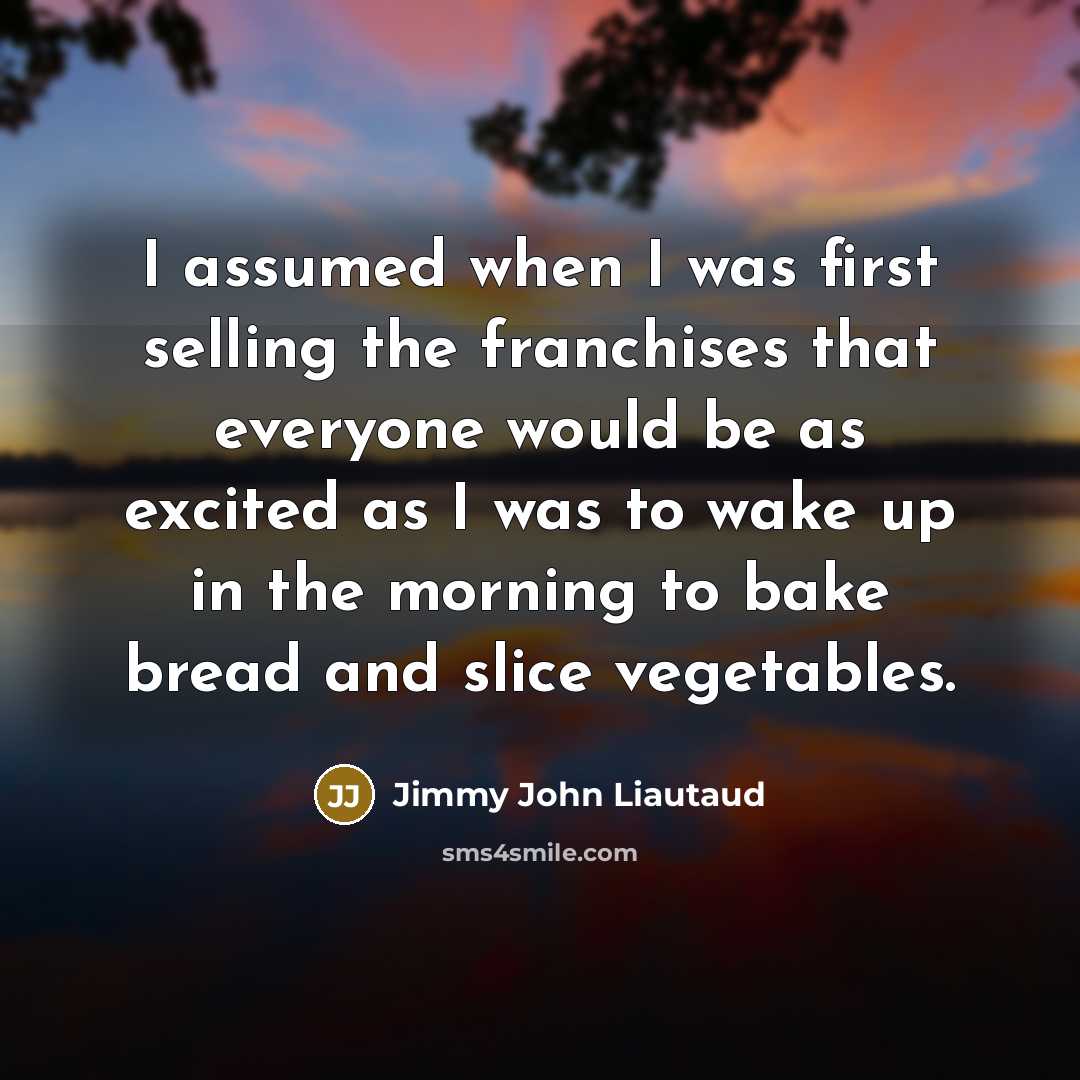 “I assumed when I was first selling the franchises that…” quote by Jimmy John Liautaud