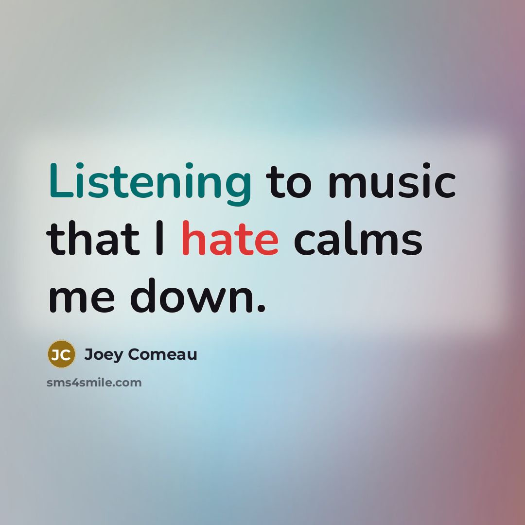 “Listening to music that I hate calms me down.…” quote by Joey Comeau
