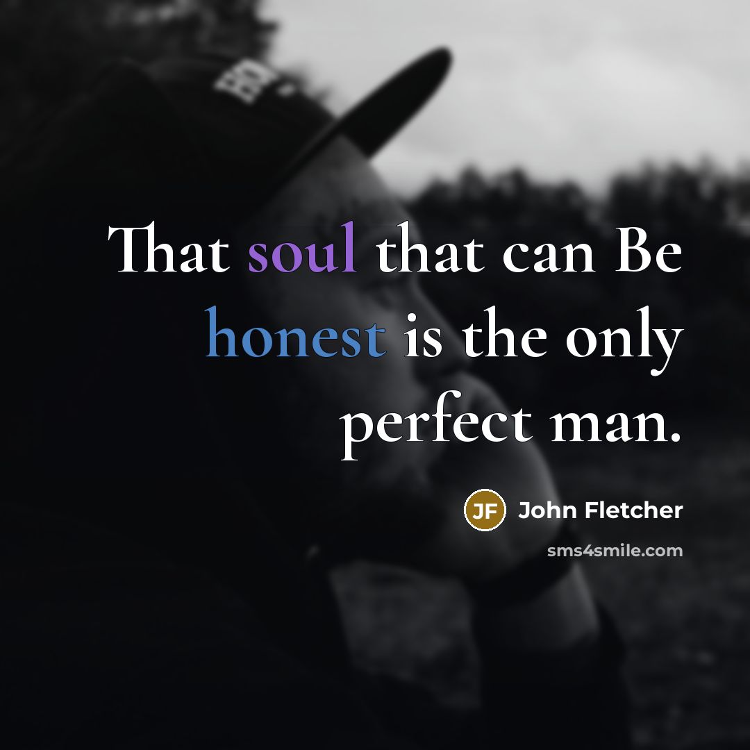 “That soul that can Be honest is the only perfect…” quote by John Fletcher