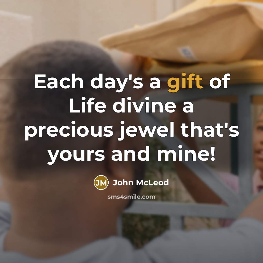 “Each day's a gift of Life divine a precious jewel…” quote by John McLeod