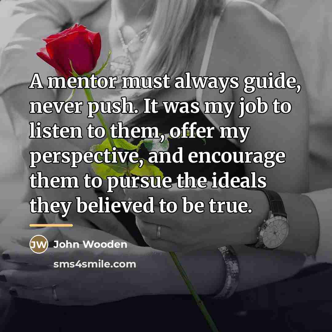 “A mentor must always guide, never push. It was my…” quote by John Wooden