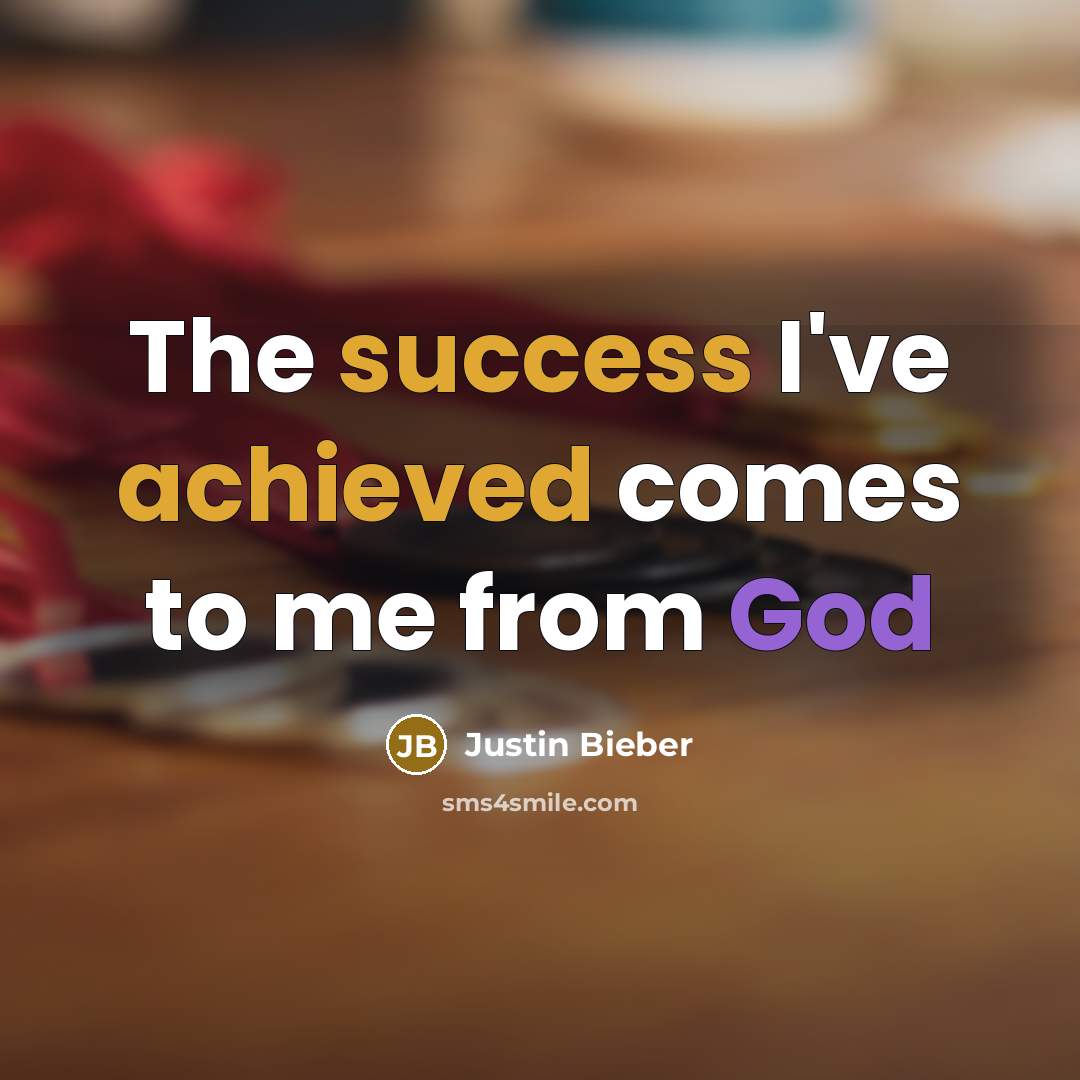 “The success I've achieved comes to me from God” quote by Justin Bieber