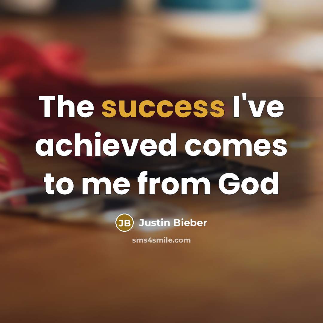“The success I've achieved comes to me from God…” quote by Justin Bieber