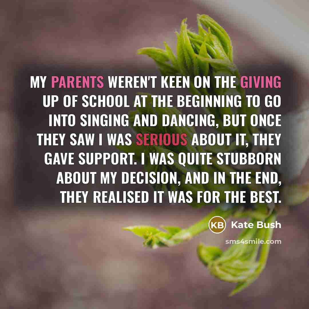“My parents weren't keen on the giving up of school…” quote by Kate Bush
