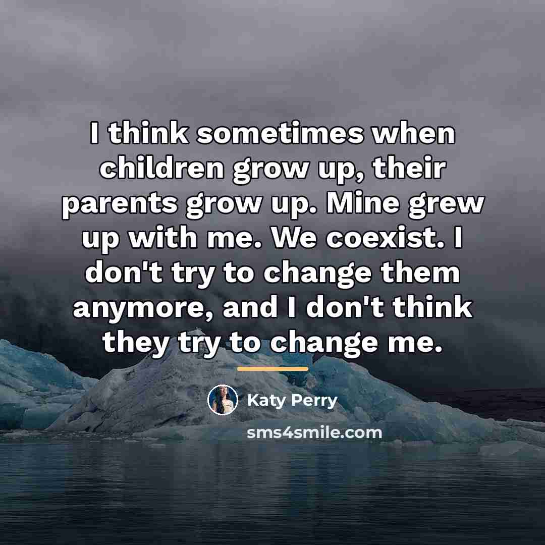 “I think sometimes when children grow up, their parents grow…” quote by Katy Perry