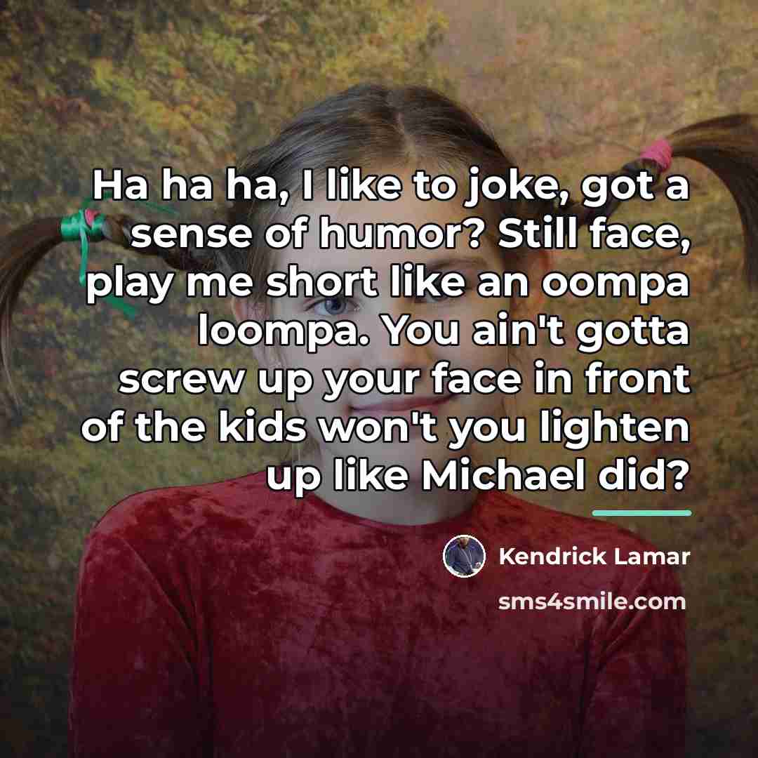 “Ha ha ha, I like to joke, got a sense…” quote by Kendrick Lamar