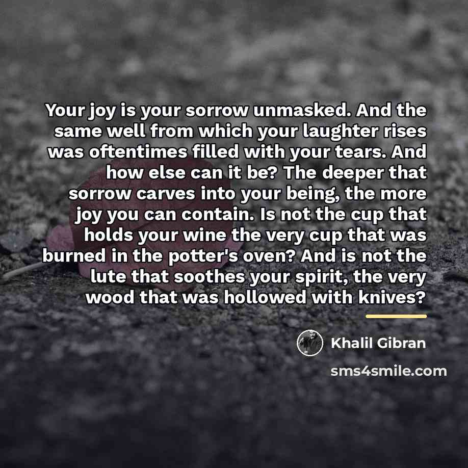 “Your joy is your sorrow unmasked. And the same well…” quote by Khalil Gibran
