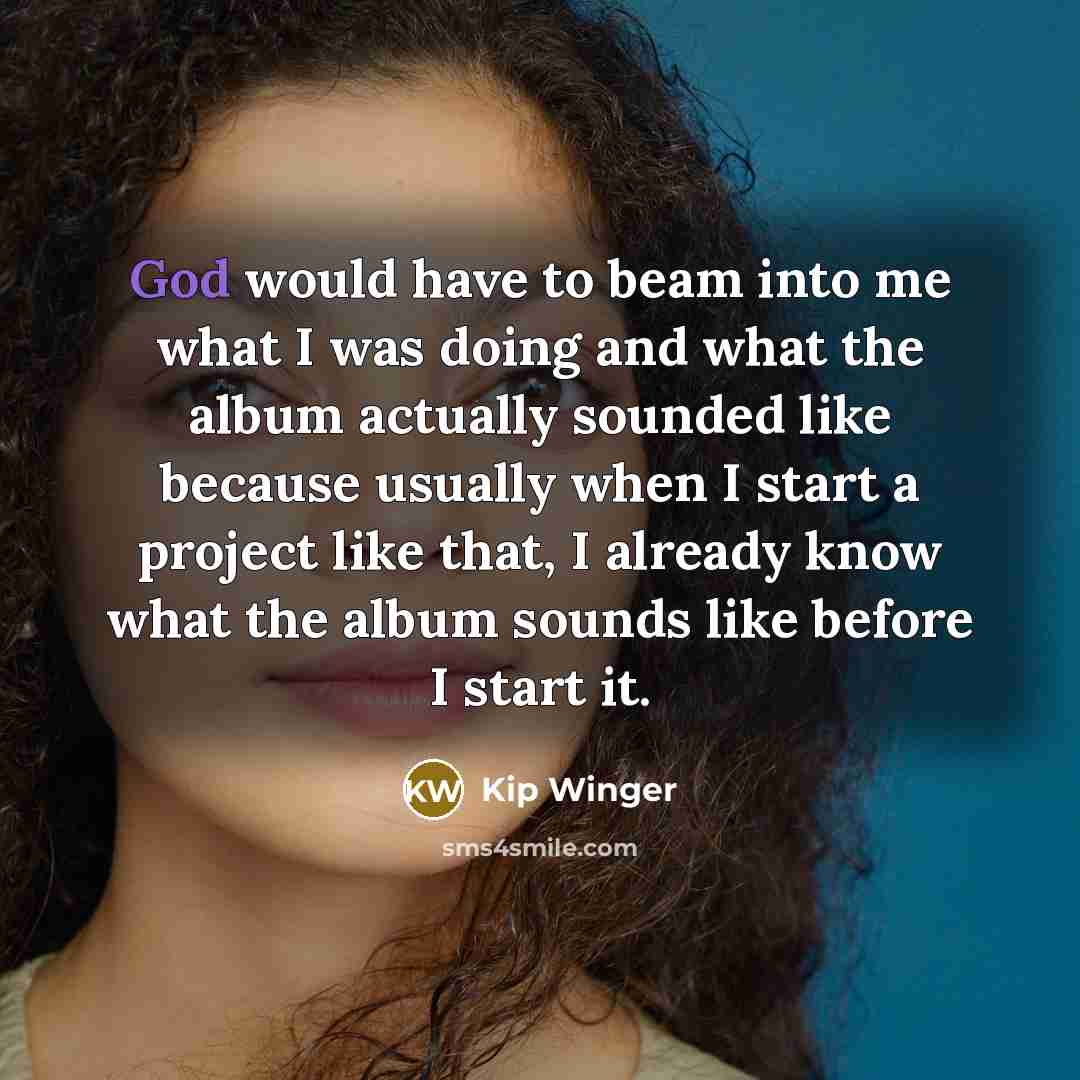 “God would have to beam into me what I was…” quote by Kip Winger