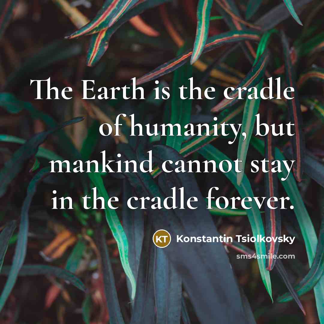 “The Earth is the cradle of humanity, but mankind cannot…” quote by Konstantin Tsiolkovsky