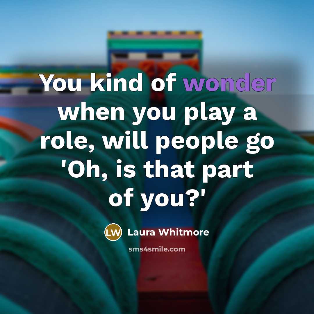 “You kind of wonder when you play a role, will…” quote by Laura Whitmore