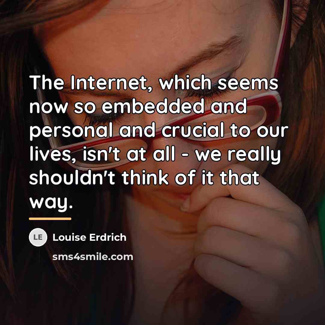 “The Internet, which seems now so embedded and personal and…” quote by Louise Erdrich