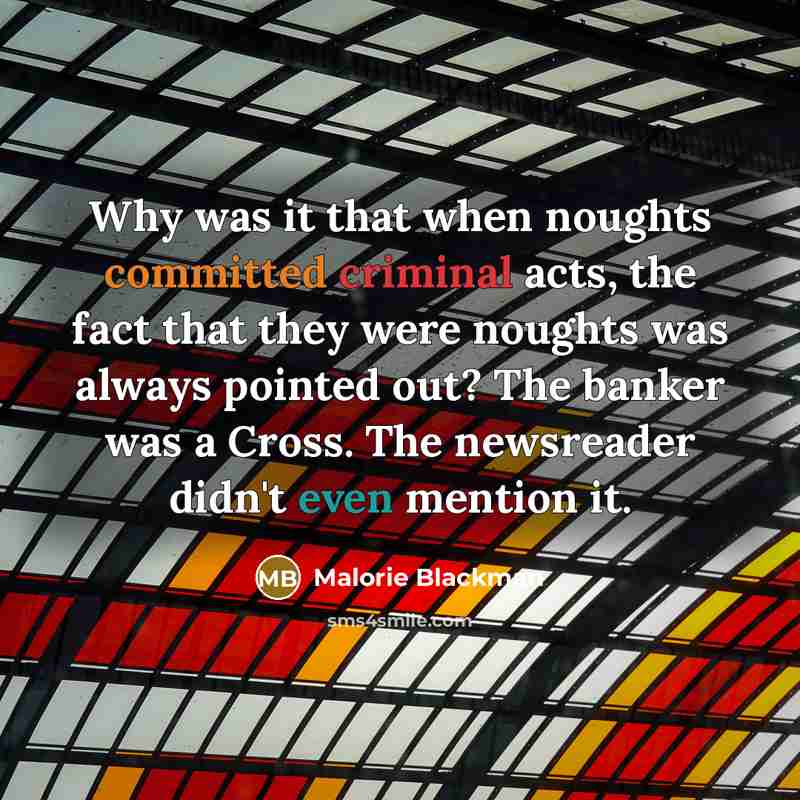 “Why was it that when noughts committed criminal acts, the…” quote by Malorie Blackman