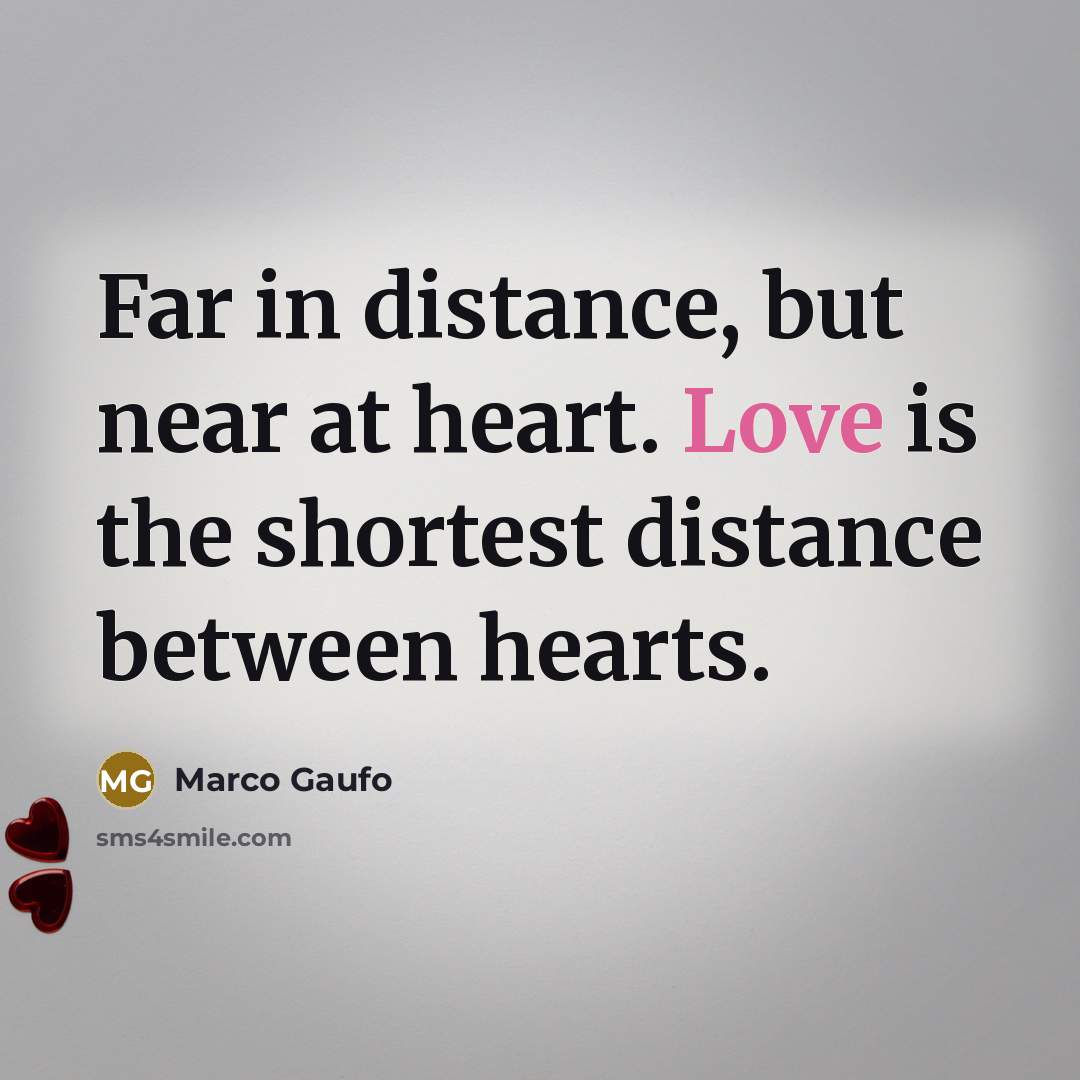 “Far in distance, but near at heart. Love is the shortest distance between hearts.” quote by Marco Gaufo
