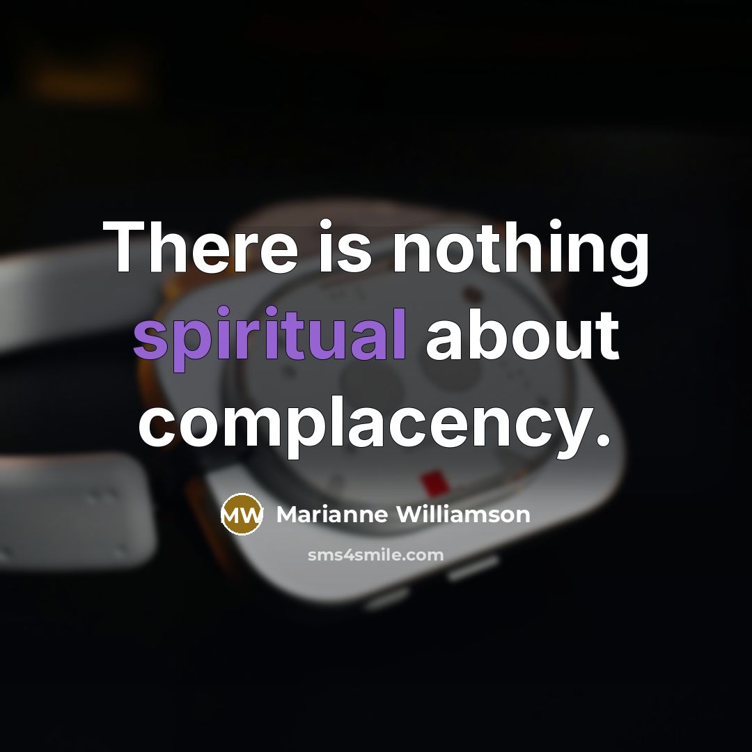 “There is nothing spiritual about complacency.…” quote by Marianne Williamson
