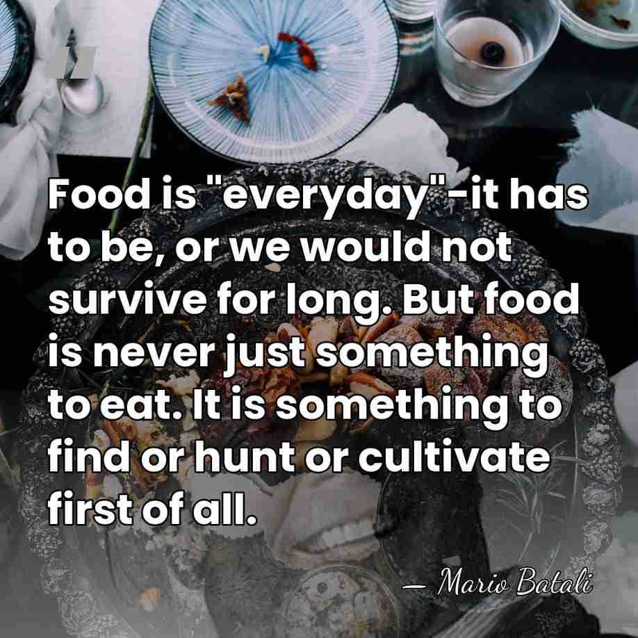 Food is "everyday"-it has to be, or we would not survive for&hellip; - Mario Batali