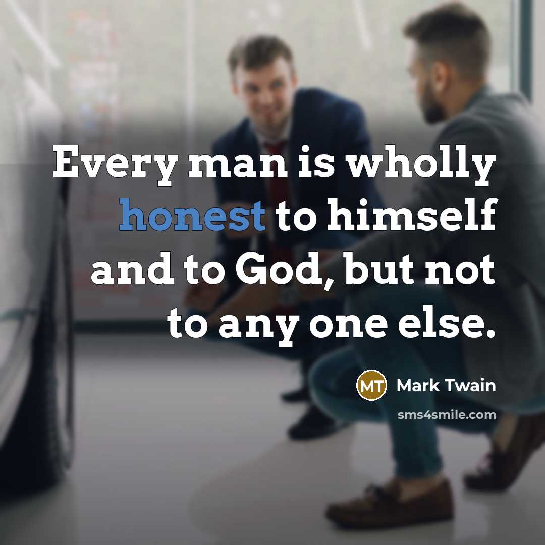 “Every man is wholly honest to himself and to God,…” quote by Mark Twain