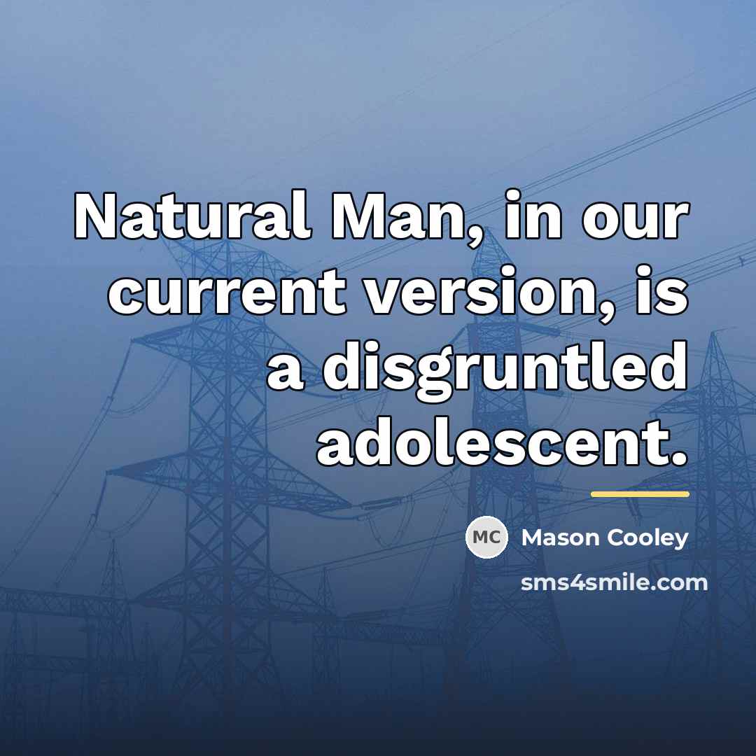 “Natural Man, in our current version, is a disgruntled adolescent.…” quote by Mason Cooley