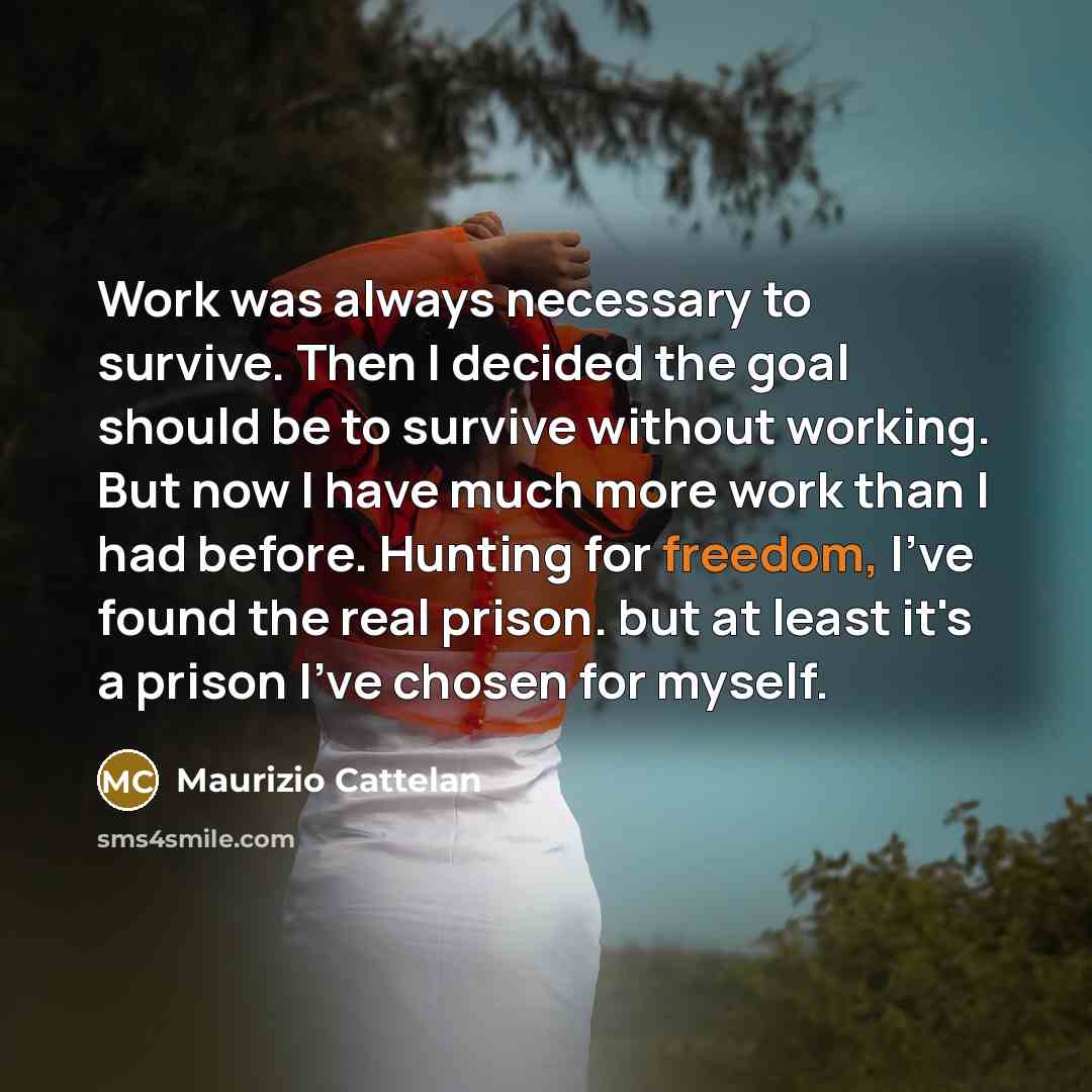 “Work was always necessary to survive. Then I decided the…” quote by Maurizio Cattelan