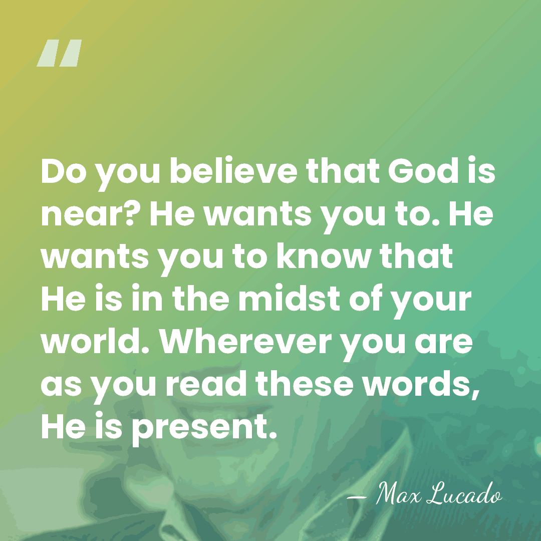 Do you believe that God is near? He wants you to. He&hellip; - Max Lucado