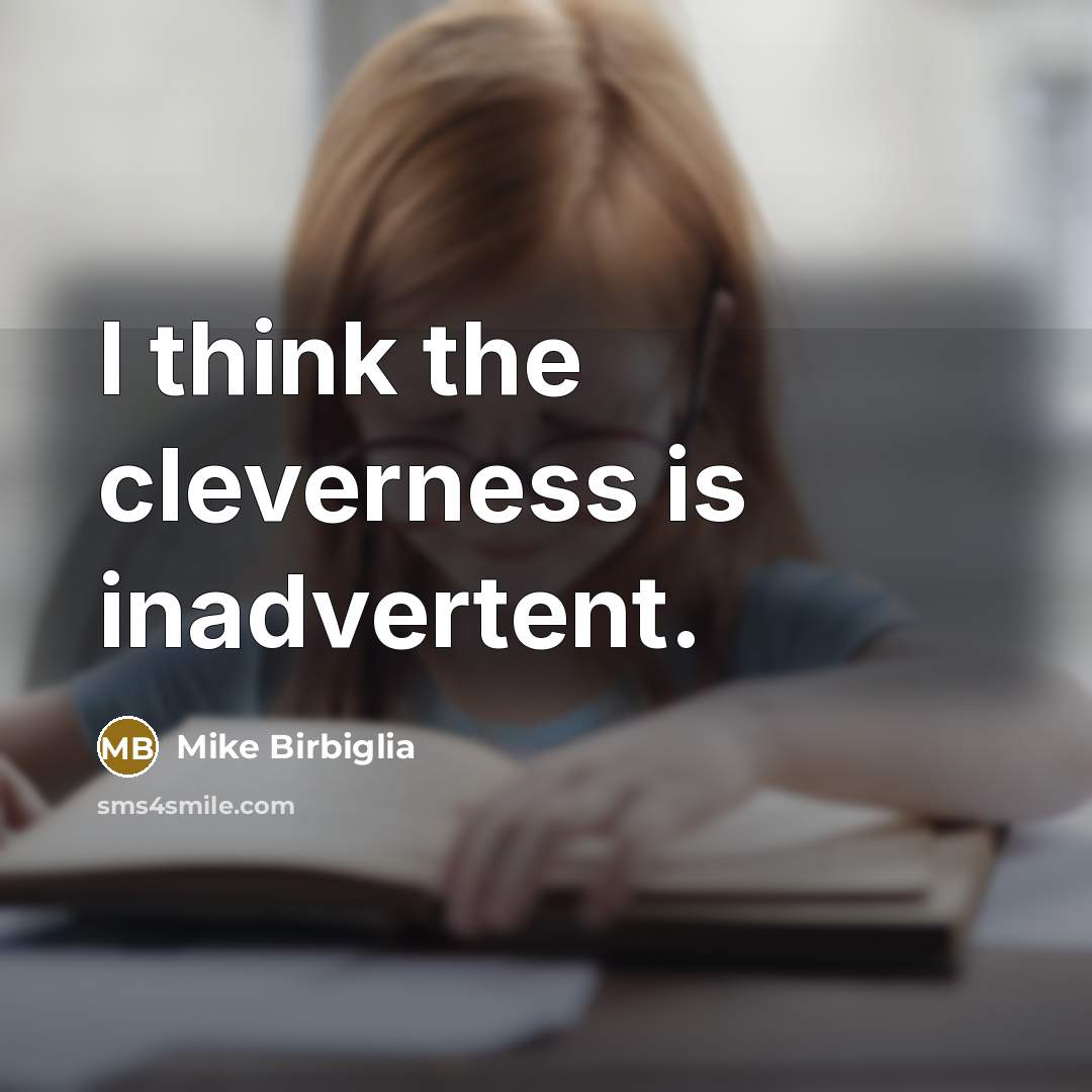 “I think the cleverness is inadvertent.…” quote by Mike Birbiglia