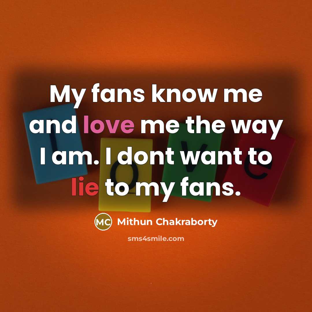 “My fans know me and love me the way I…” quote by Mithun Chakraborty