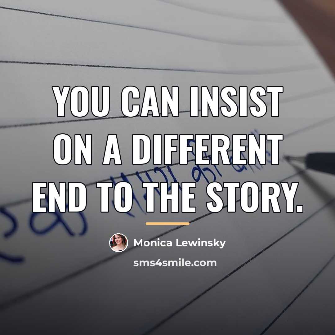 “You can insist on a different end to the story.…” quote by Monica Lewinsky