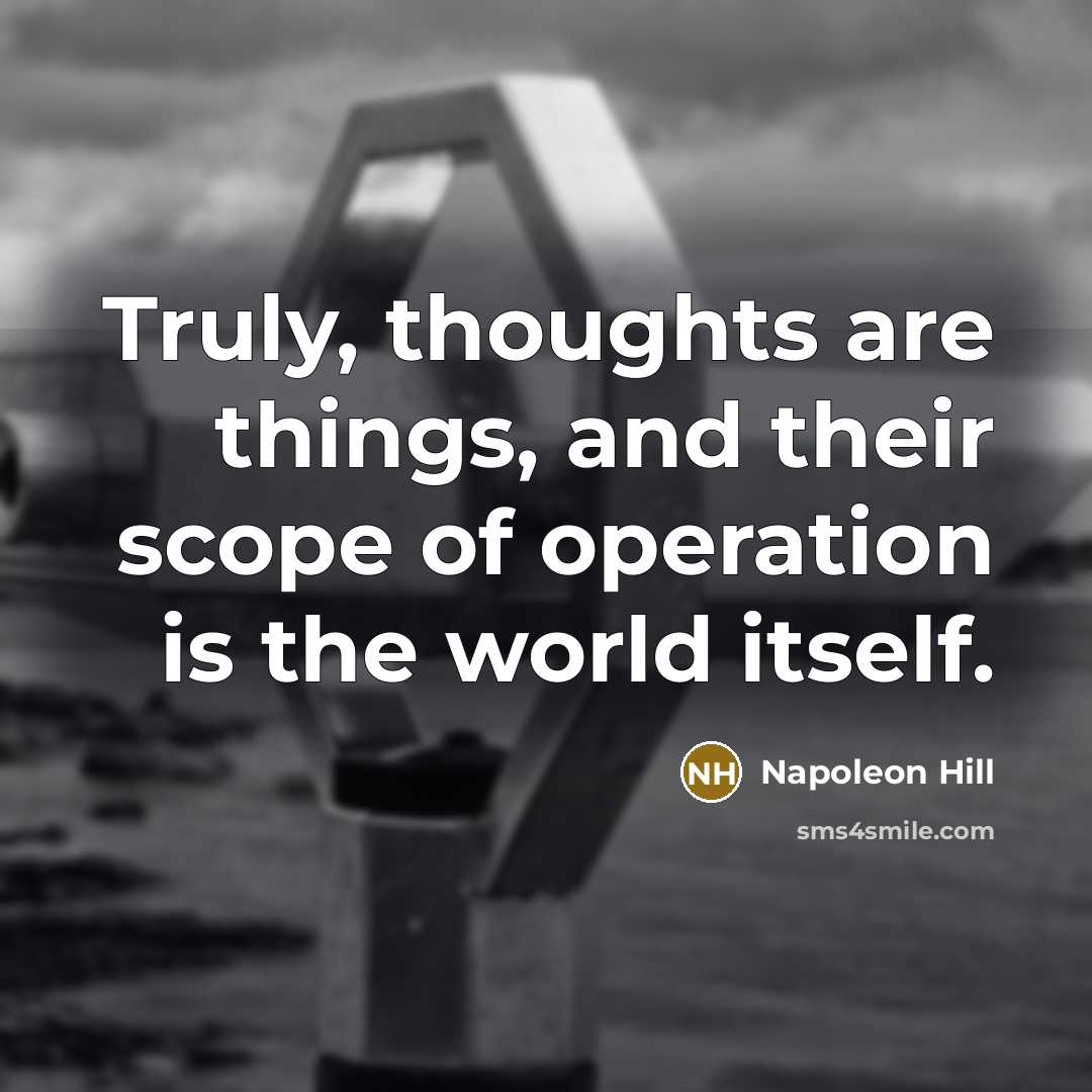 “Truly, thoughts are things, and their scope of operation is…” quote by Napoleon Hill