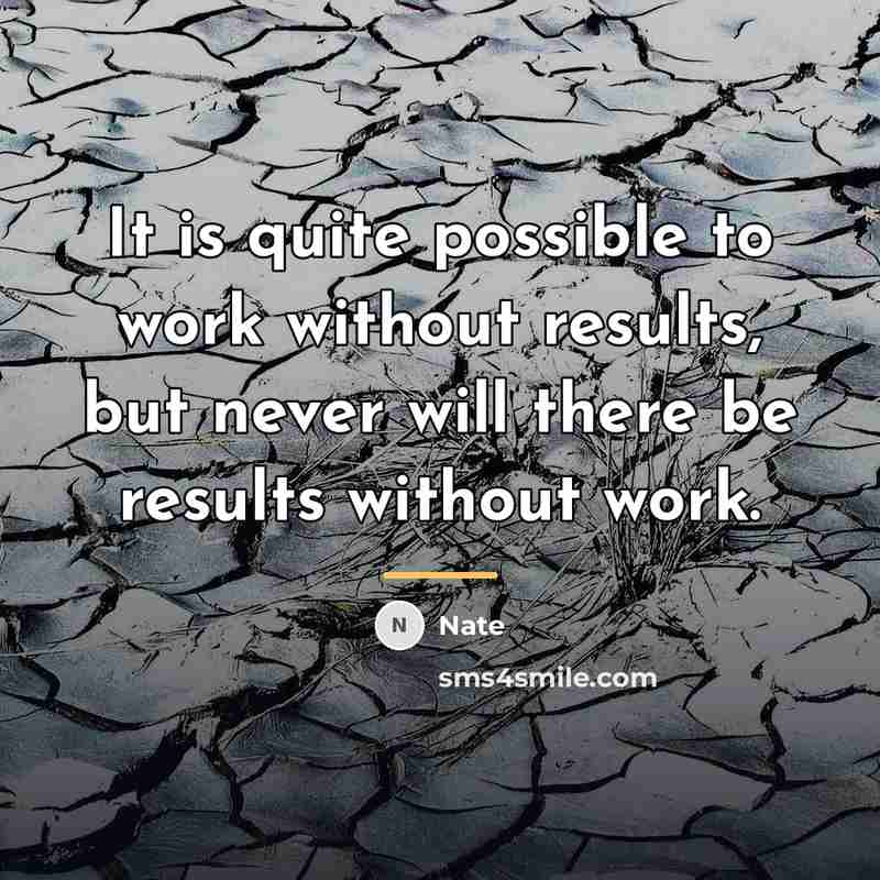 “It is quite possible to work without results, but never…” quote by Nate