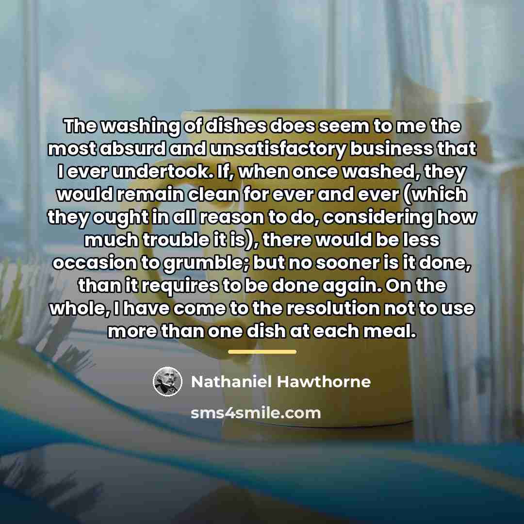 “The washing of dishes does seem to me the most…” quote by Nathaniel Hawthorne