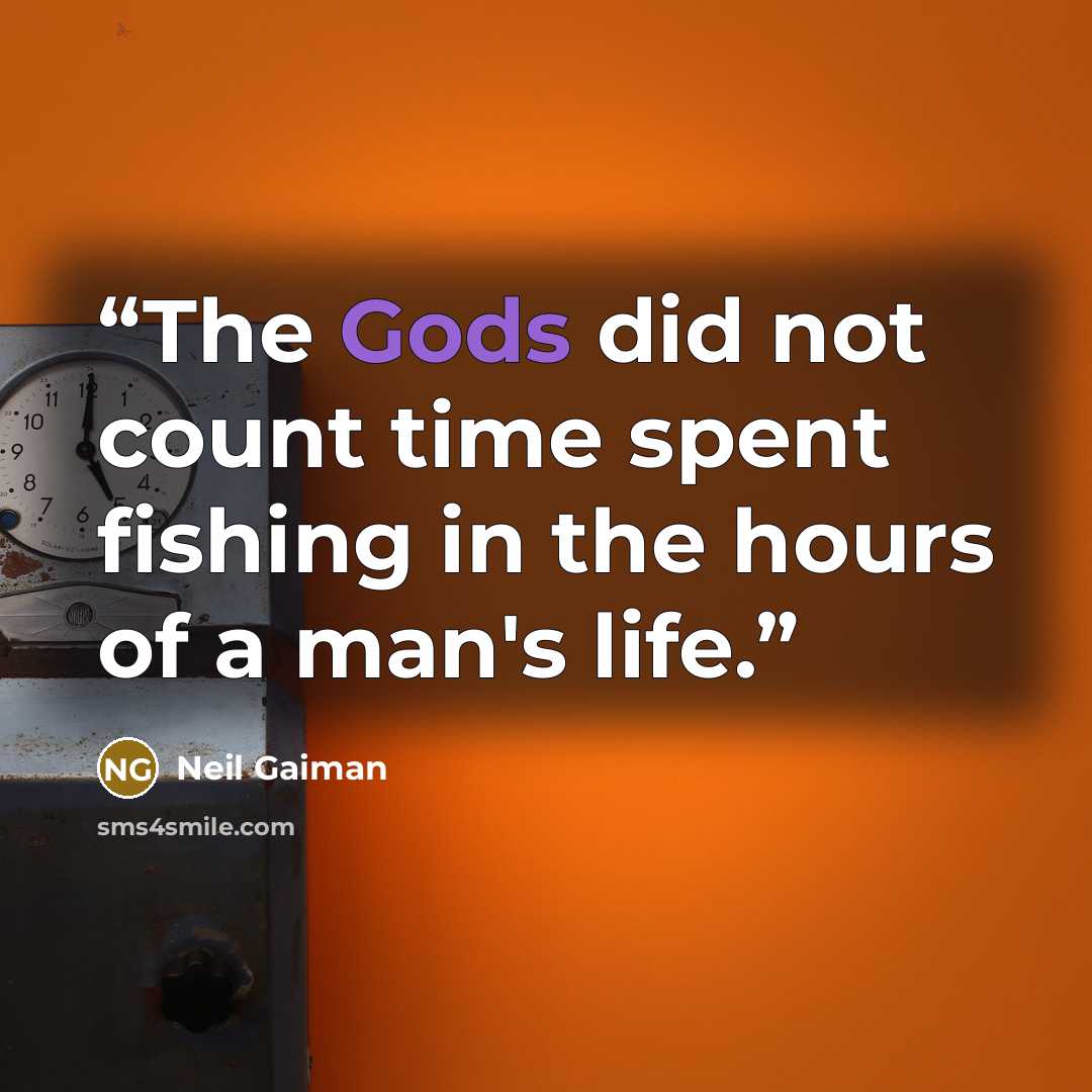 “The Gods did not count time spent fishing in the hours of a man's life.” quote by Neil Gaiman