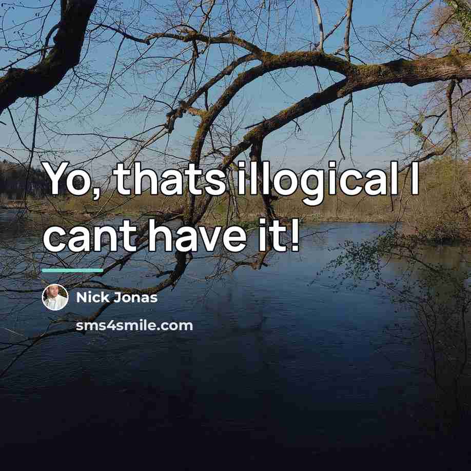“Yo, thats illogical I cant have it!…” quote by Nick Jonas